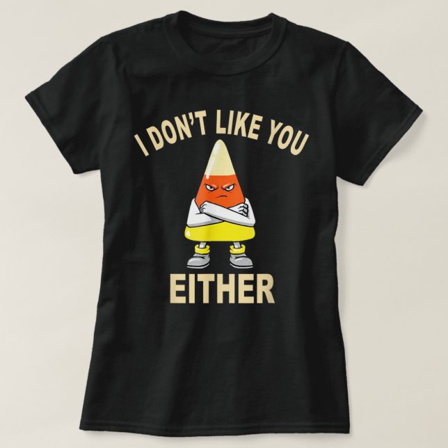 I Don't Like You Either Halloween Thanksgiving Can T-Shirt (Design vorne)