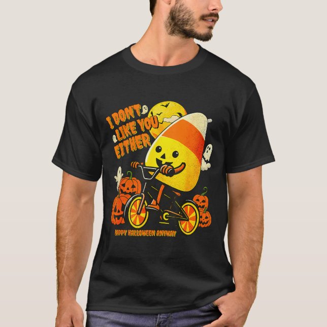 I Don't Like You Either Happy Halloween Anyway Can T-Shirt (Vorderseite)