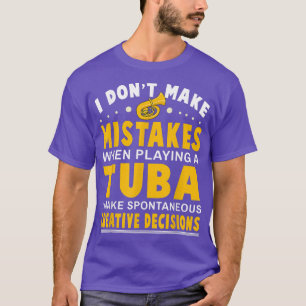 I Don't Make Mistakes Tuba Music Brass Instrument  T-Shirt