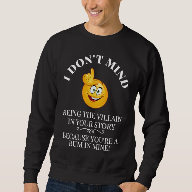 I Don't Mind Being The Villain In Your Story You a Sweatshirt (Vorderseite)
