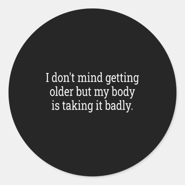 I Don't Mind Getting Older But My Body Is Taking F Runder Aufkleber (Vorderseite)