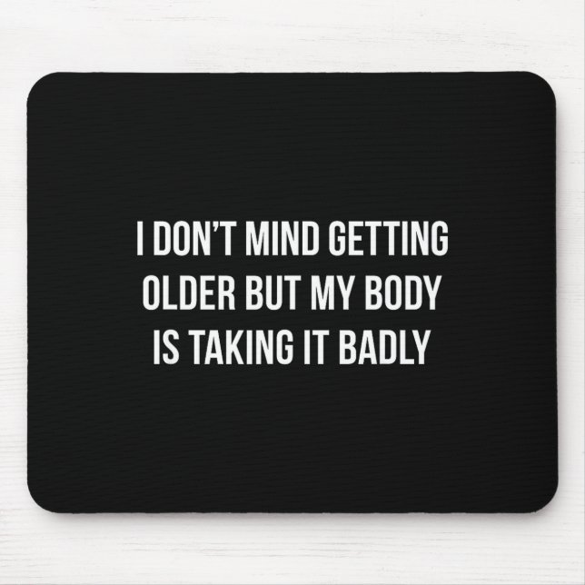 I Don't Mind Getting Older But My Body Is Taking I Mousepad (Vorne)