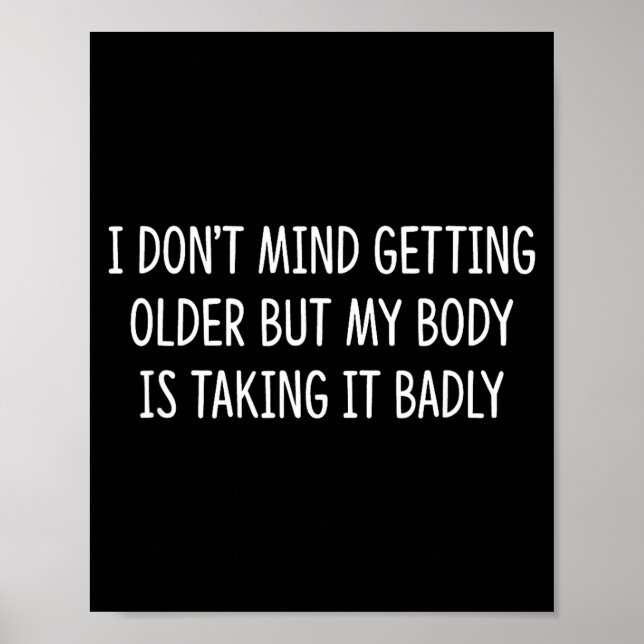 I Don't Mind Getting Older But My Body Is Taking I Poster (Vorne)