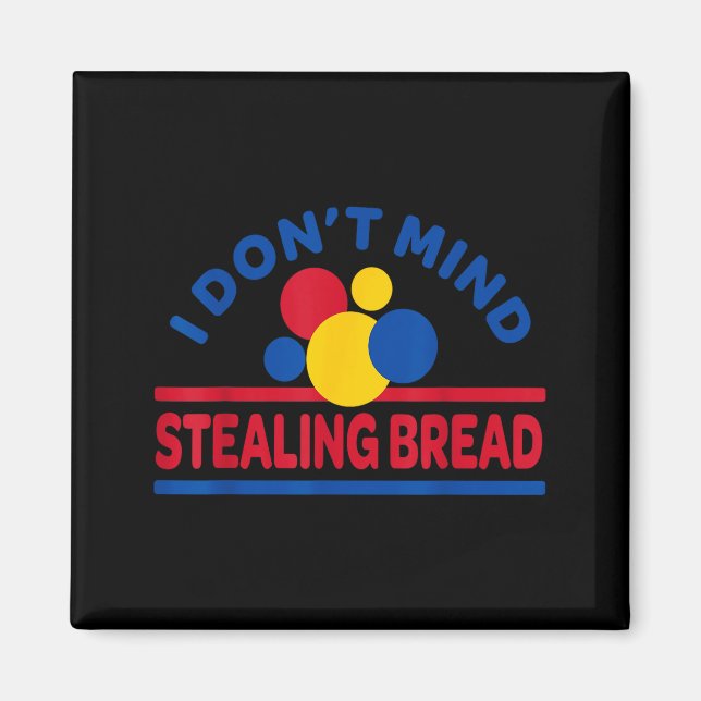 I Don't Mind Stealing Bread  Magnet (Vorne)