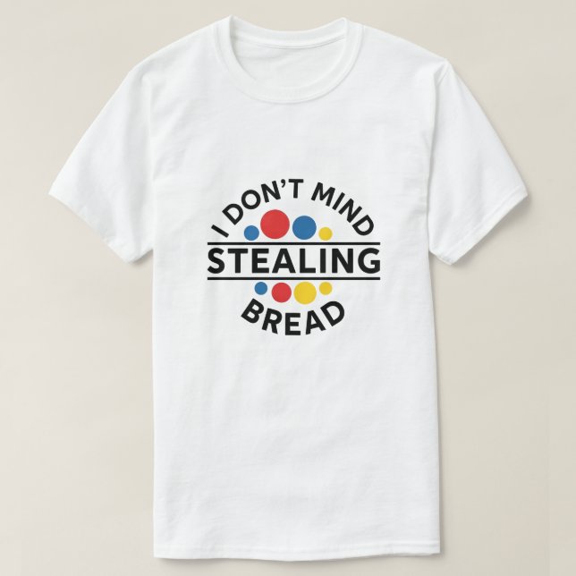 I Don't Mind Stealing Bread T-Shirt (Design vorne)