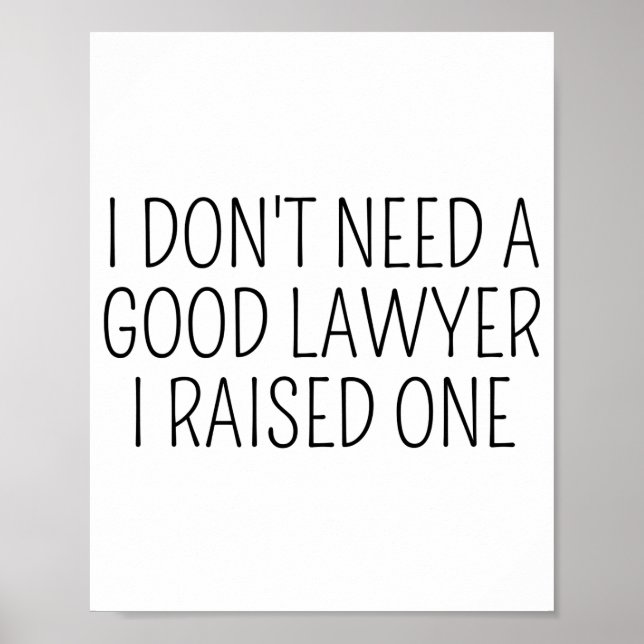 I Dont Need A Good Lawyer I Raised One Shirt Law  Poster (Vorne)