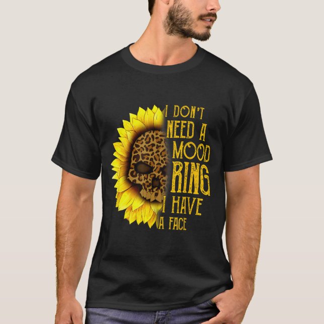 I Don't Need A Mood Ring I Have A Face Sunflower S T-Shirt (Vorderseite)