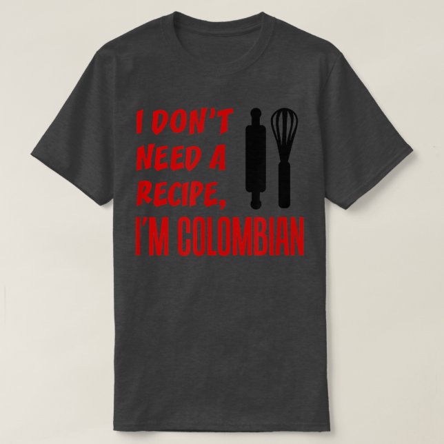 I Dont Need A Recipe Im Colombian Funny Cooking  T-Shirt (Design vorne)