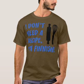 I Dont Need A Recipe Im Finnish Funny Cooking T-Shirt