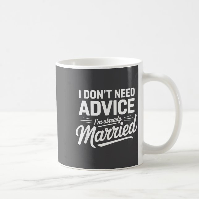 I Don't Need Advice I'm Already Married Relationsh Kaffeetasse (Rechts)