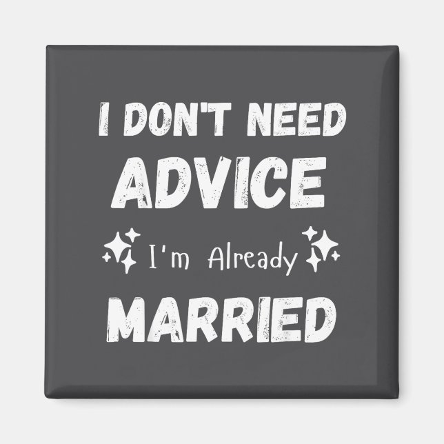 I Don't Need Advice I'm Already Married Sarcastic  Magnet (Vorne)