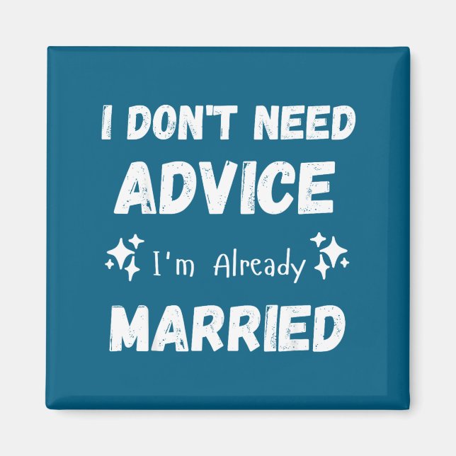 I Don't Need Advice I'm Already Married Sarcastic  Magnet (Vorne)