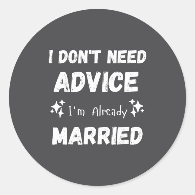 I Don't Need Advice I'm Already Married Sarcastic  Runder Aufkleber (Vorderseite)