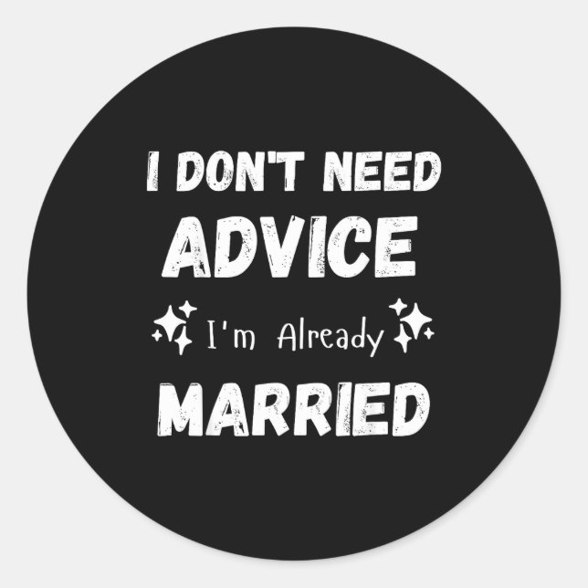 I Don't Need Advice I'm Already Married Sarcastic  Runder Aufkleber (Vorderseite)