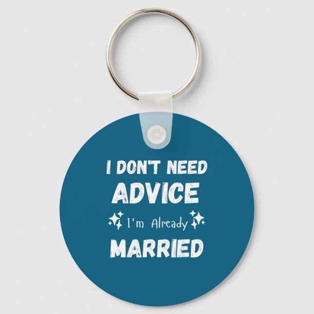 I Don't Need Advice I'm Already Married Sarcastic  Schlüsselanhänger (Vorderseite)