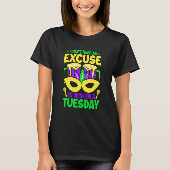 I Don't Need An Excuse To Drink On A Tuesday Mardi T-Shirt (Vorderseite)