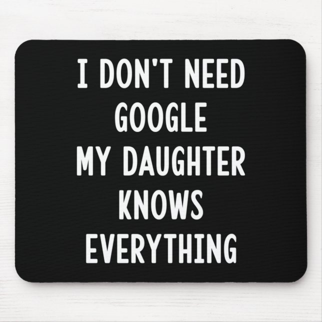 I Don't Need Google My Daughter Knows Everything F Mousepad (Vorne)