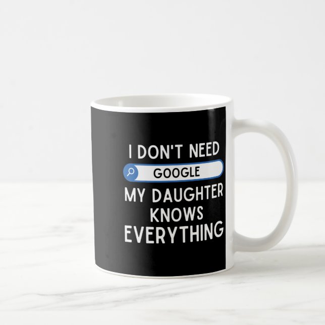 I Don't Need Google My Daughter Knows Everything - Kaffeetasse (Rechts)