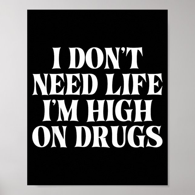 I Don't Need Life I'm High On Drugs Funny Apparel  Poster (Vorne)