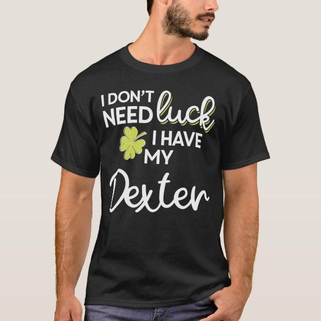 I Don't Need Luck I have my Dexter  St Patrick T-Shirt (Vorderseite)