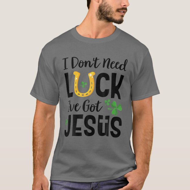 I Don't Need Luck I've Got Jesus St. Patrick's Day T-Shirt (Vorderseite)