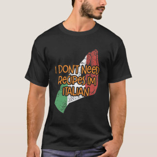 I Dont Need Recipes Im Italian Funny Koch Spaß Co T-Shirt