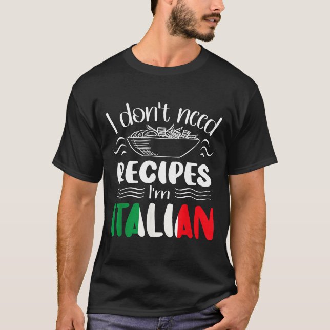 I Don't Need Recipes I'm Italian  T-Shirt (Vorderseite)