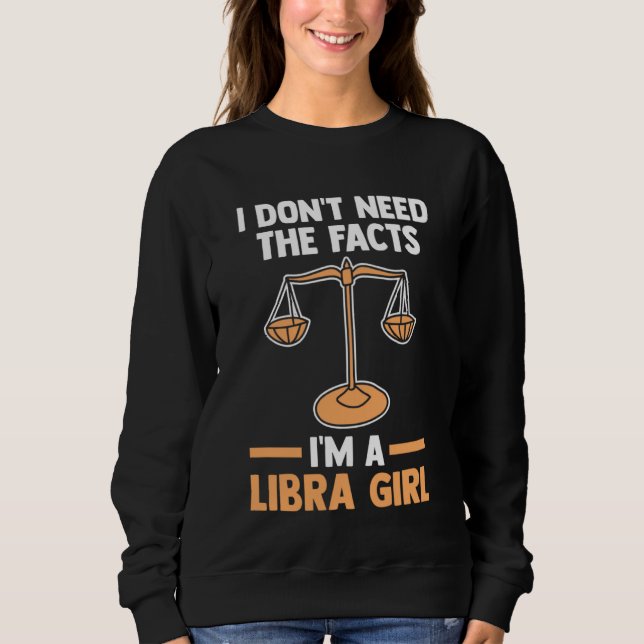 I don't need the facts I'm a libra girl libra Sweatshirt (Vorderseite)