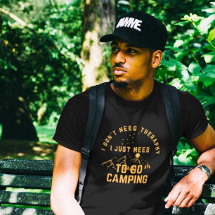 I Don't Need Theraphy i just need to go camping T-Shirt