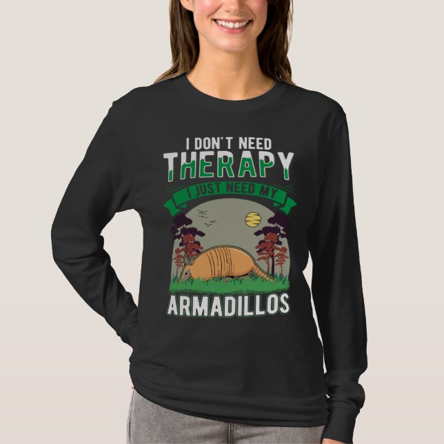 I don't need Therapy I just need my Armadillo T-Shirt (Vorderseite)