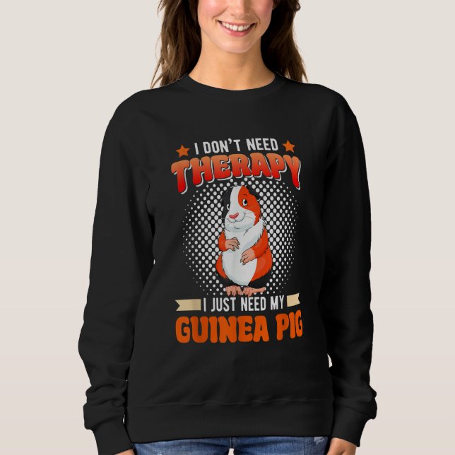 I Don't Need Therapy I Just Need My Guinea Pig Rod Sweatshirt (Vorderseite)