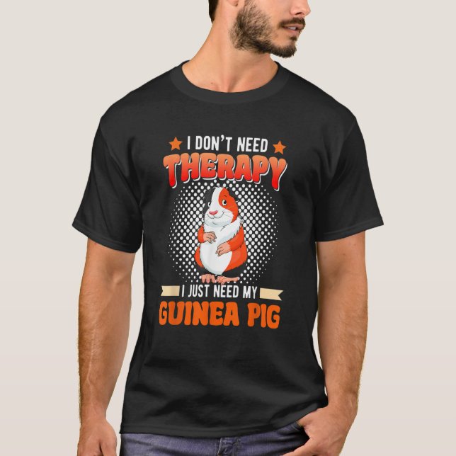 I Don't Need Therapy I Just Need My Guinea Pig Rod T-Shirt (Vorderseite)