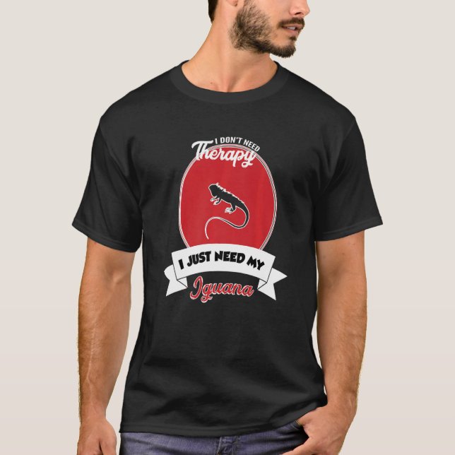 I Don't Need Therapy I Just Need My Iguana   T-Shirt (Vorderseite)
