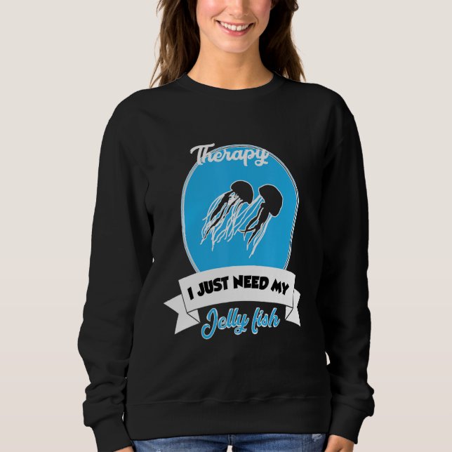 I Don't Need Therapy I Just Need My Jelly Fish Sweatshirt (Vorderseite)