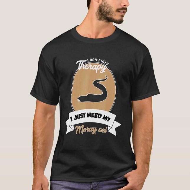 I Don't Need Therapy I Just Need My Moray Eel T-Shirt (Vorderseite)