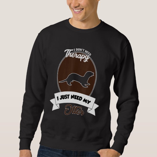 I Don't Need Therapy I Just Need My Otter Sweatshirt (Vorderseite)
