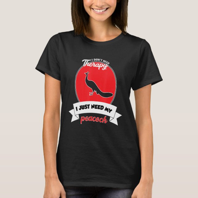 I Don't Need Therapy I Just Need My Peacock T-Shirt (Vorderseite)