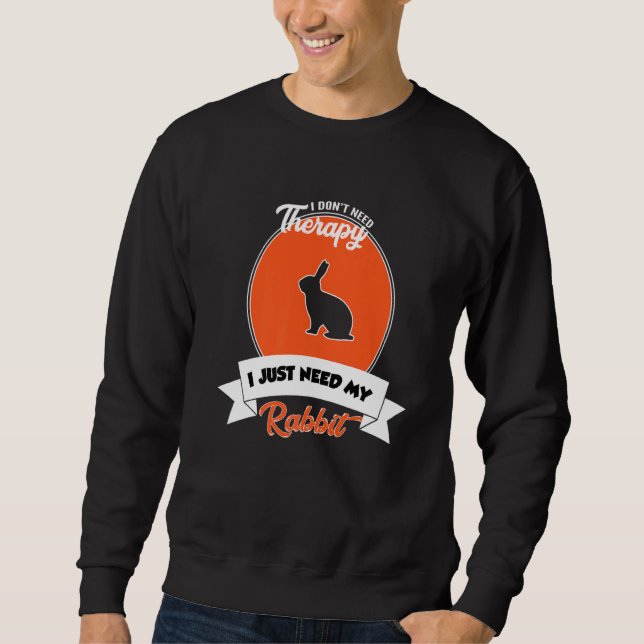 I Don't Need Therapy I Just Need My Rabbit Sweatshirt (Vorderseite)