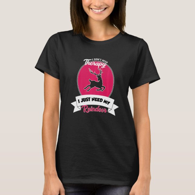 I Don't Need Therapy I Just Need My Reindeer   T-Shirt (Vorderseite)