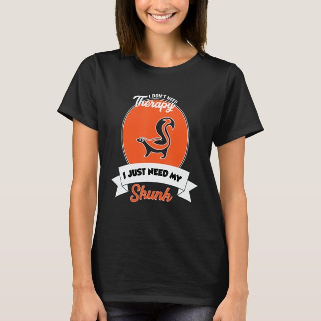 I Don't Need Therapy I Just Need My Skunk T-Shirt (Vorderseite)