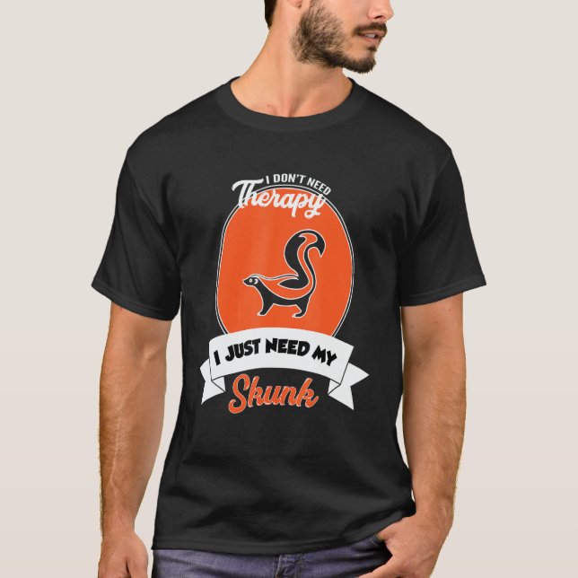 I Don't Need Therapy I Just Need My Skunk T-Shirt (Vorderseite)