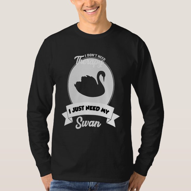 I Don't Need Therapy I Just Need My Swan T-Shirt (Vorderseite)