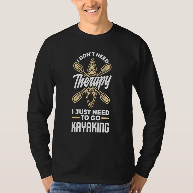 I Don't Need Therapy I Just Need To Go Kayaking    T-Shirt (Vorderseite)