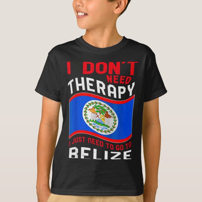 I Don't Need Therapy I Just Need To Go To Belize  T-Shirt (Vorderseite)