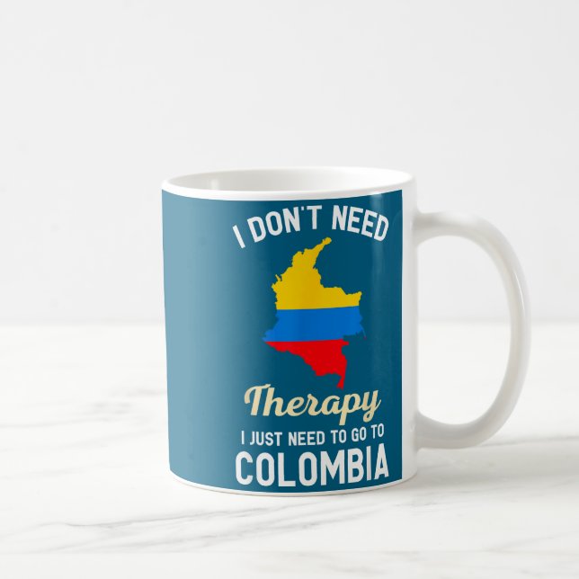 I Don't Need Therapy I Just Need To Go To Colombia Kaffeetasse (Rechts)