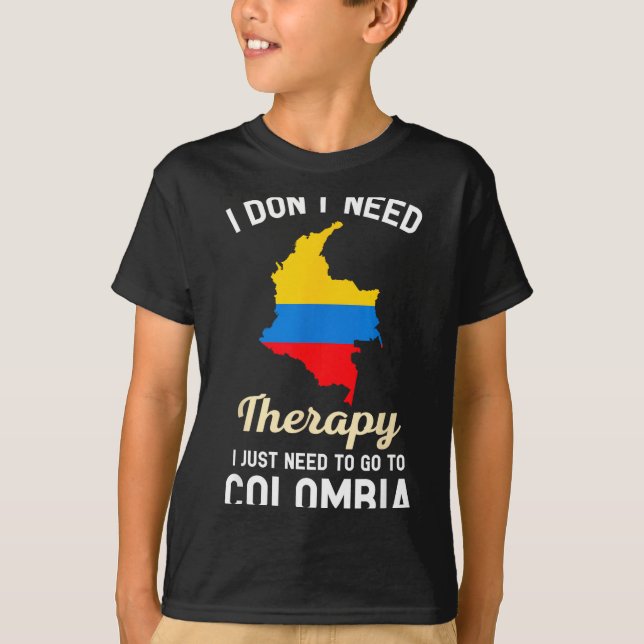 I Don't Need Therapy I Just Need To Go To Colombia T-Shirt (Vorderseite)