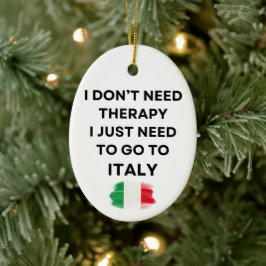 I Don't Need Therapy I Just Need To Go To Italy Keramik Ornament