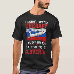I Don't Need Therapy I Just Need To Go To Slovenia T-Shirt