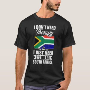 I Don't Need Therapy I Just Need To Go To South Af T-Shirt