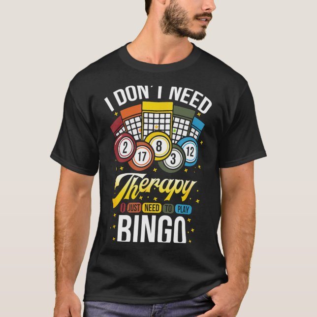 I Don't Need Therapy I Just Need To Play Bingo  T-Shirt (Vorderseite)